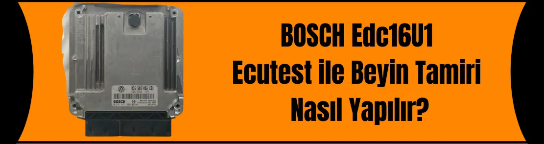 Bosch Edc16U1 Ecutest ile Beyin Tamiri Nasıl Yapılır?